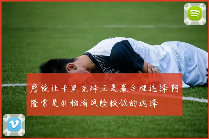 詹俊让卡里克转正是最合理选择 阿隆索是利物浦风险较低的选择