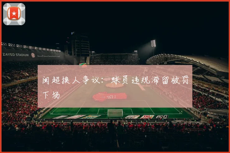 闽超换人争议：球员违规滞留被罚下场